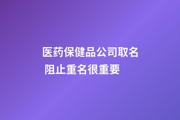 医药保健品公司取名 阻止重名很重要-第1张-公司起名-玄机派